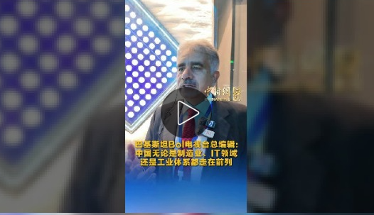 巴基斯坦Bol电视台总编辑：中国无论是制造业、IT领域还是工业体系都走在前列